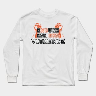 ENOUGH END GUN VIOLENCE Anti-Gun Gun Violence Awareness Month Gun Control Design Long Sleeve T-Shirt